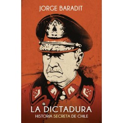 La Dictadura. Historia secreta de Chile